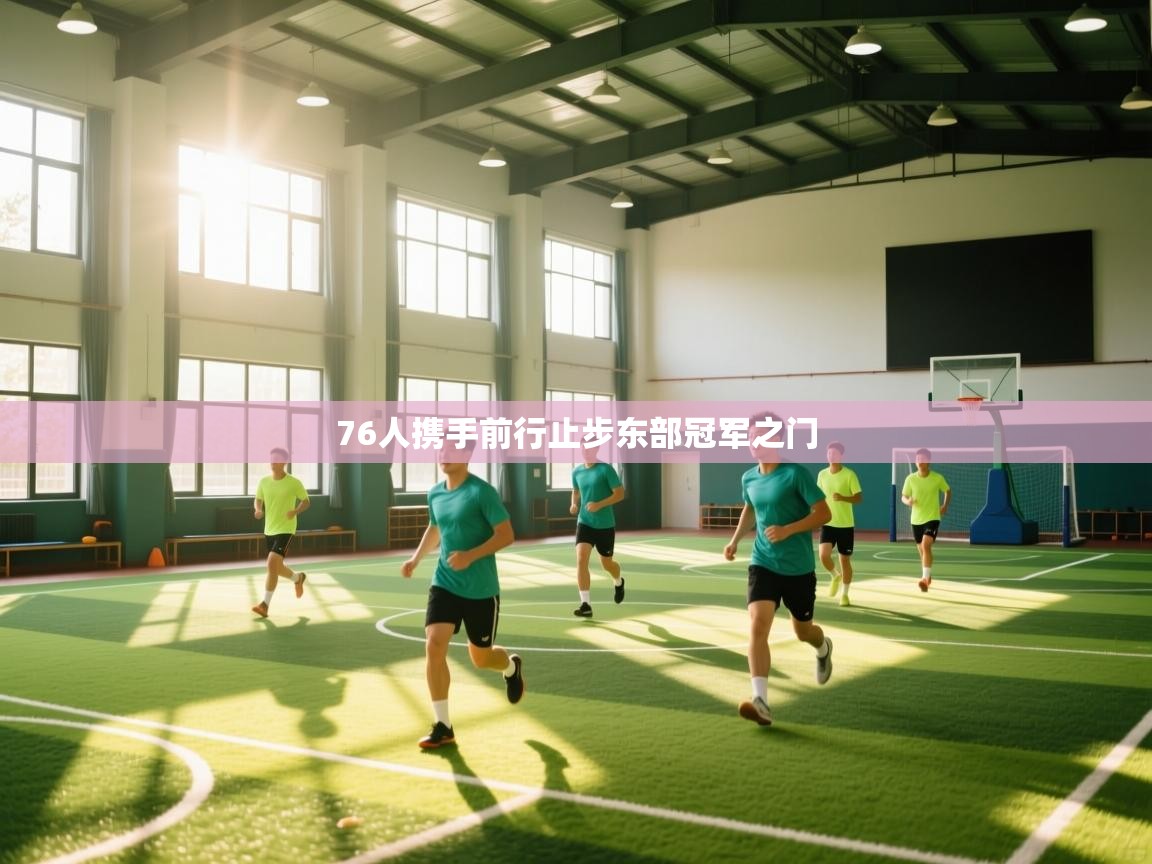 76人携手前行止步东部冠军之门  第2张