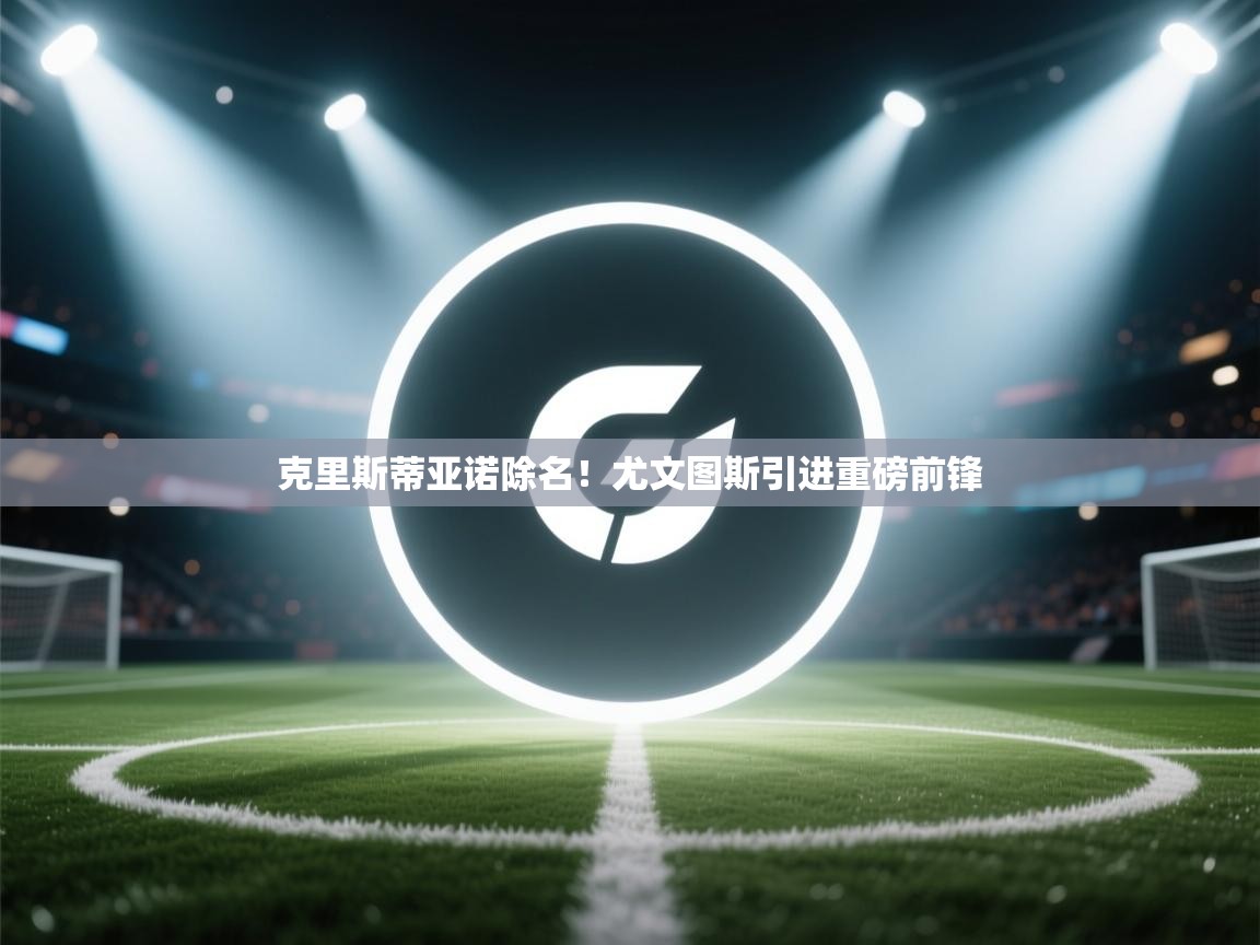 克里斯蒂亚诺除名!尤文图斯引进重磅前锋 第2张