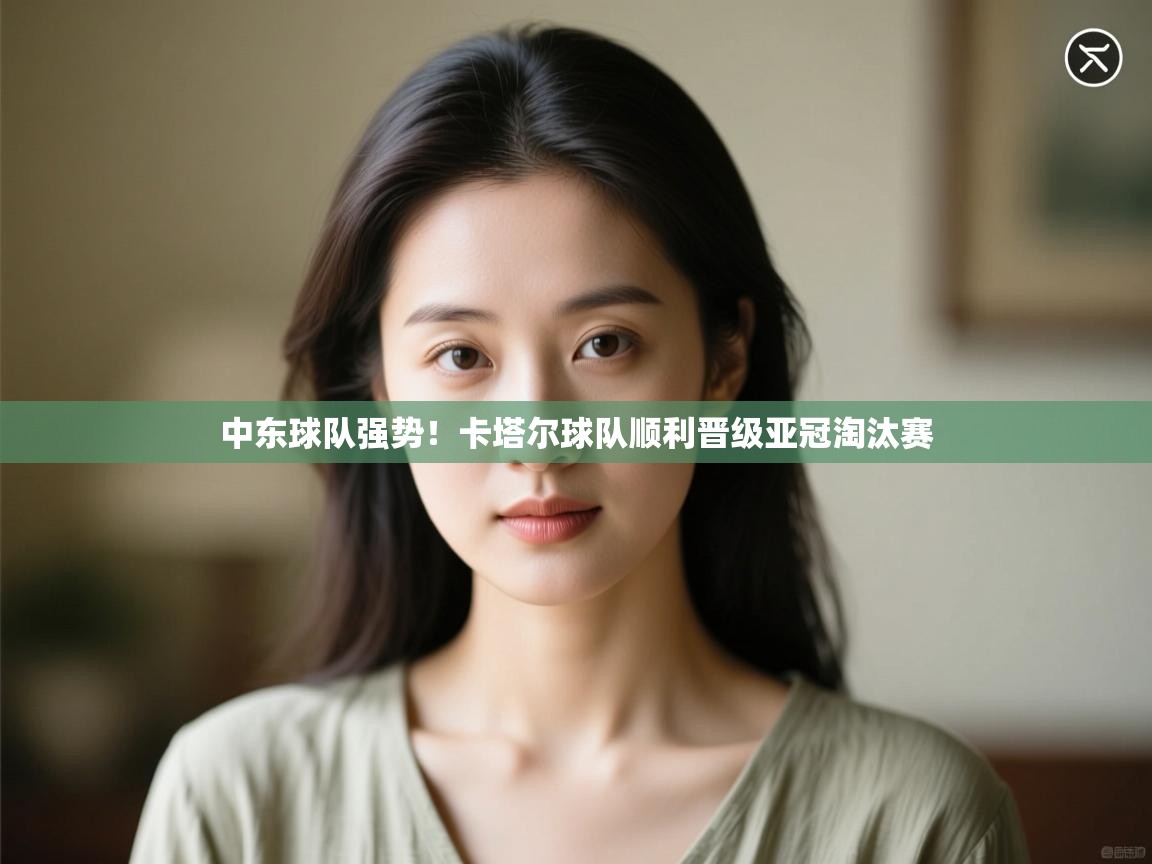 中东球队强势!卡塔尔球队顺利晋级亚冠淘汰赛 第2张