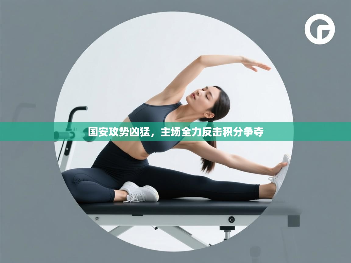 国安攻势凶猛,主场全力反击积分争夺 第1张