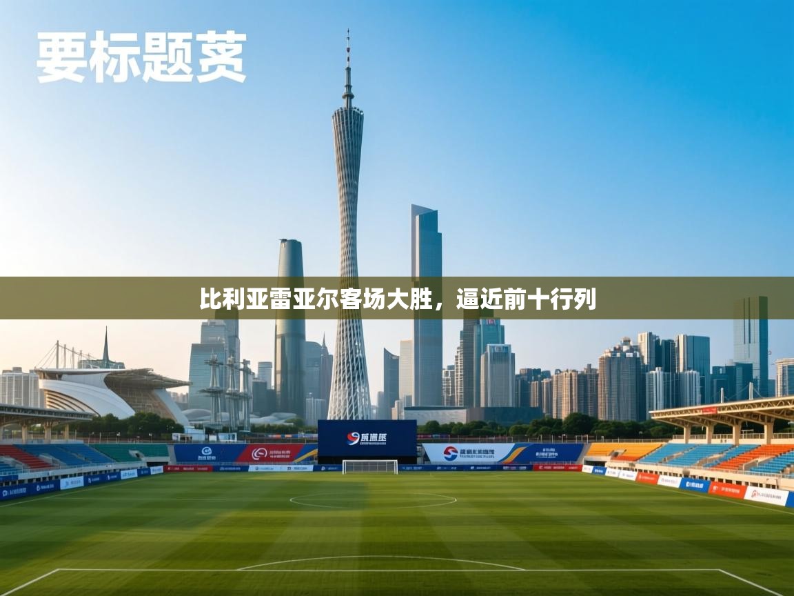 比利亚雷亚尔客场大胜,逼近前十行列 第1张