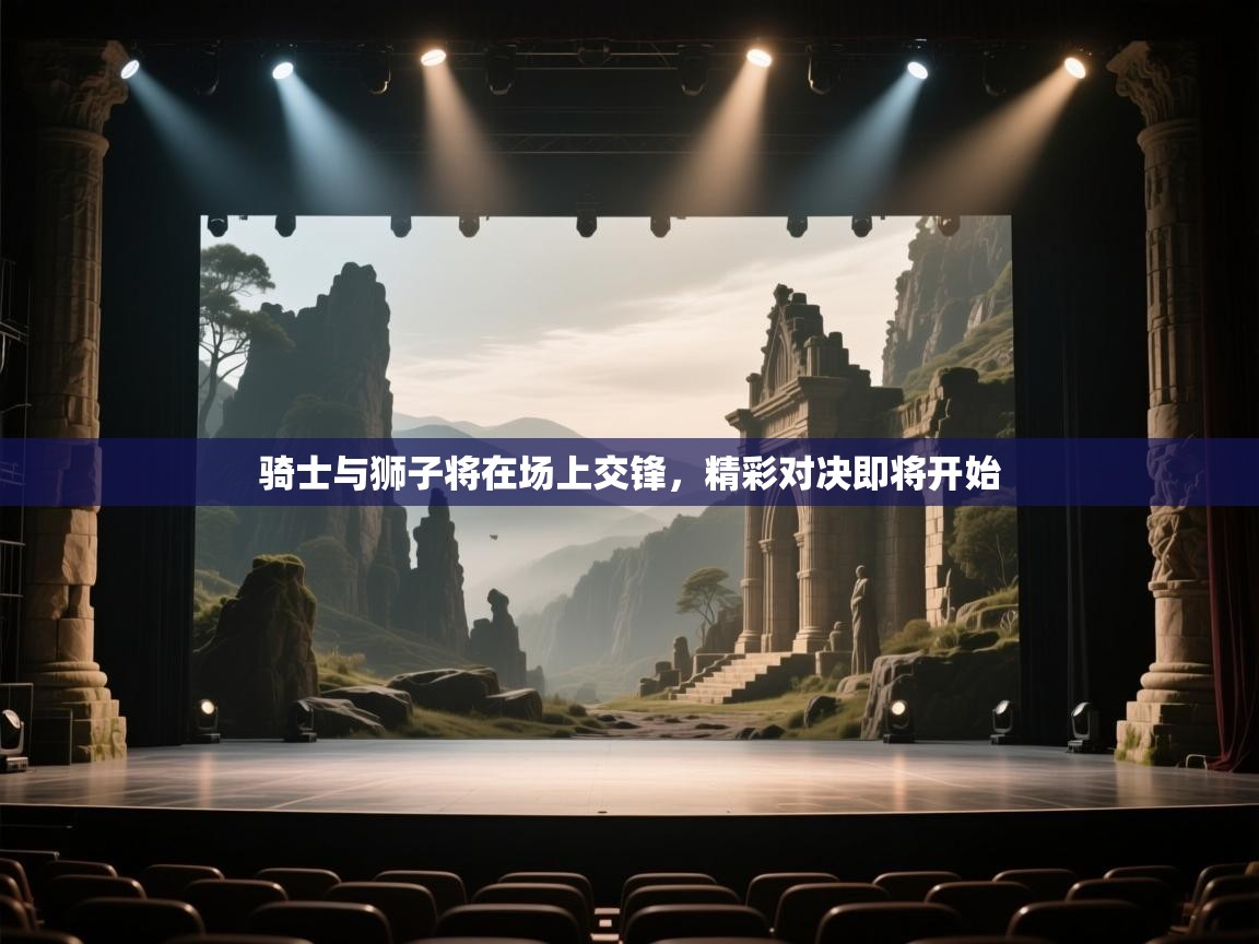 骑士与狮子将在场上交锋，精彩对决即将开始  第2张