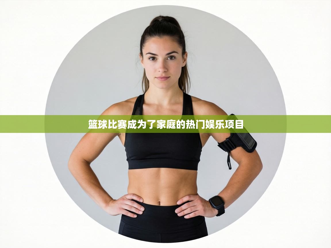 篮球比赛成为了家庭的热门娱乐项目  第2张