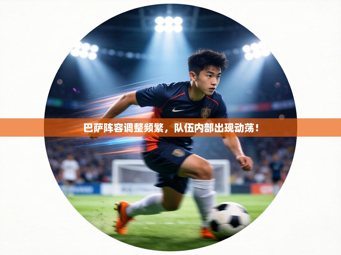 巴萨阵容调整频繁,队伍内部出现动荡! 第1张